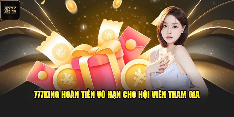 777King hoàn tiền vô hạn cho hội viên tham gia