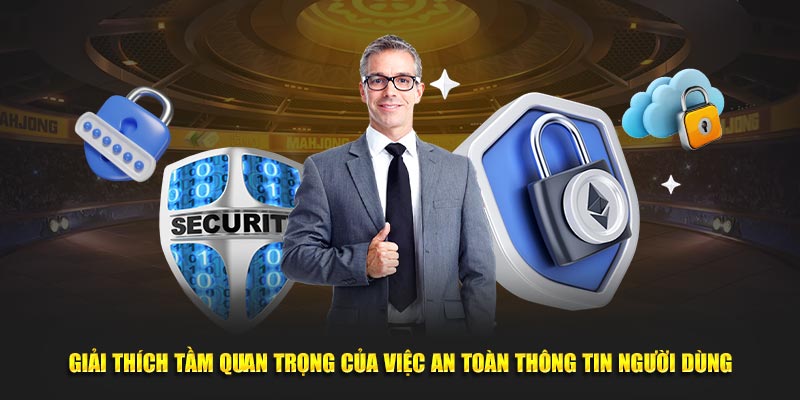 Giải thích tầm quan trọng của việc an toàn thông tin người dùng