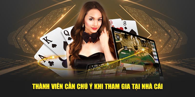 Thành viên cần chú ý khi tham gia tại nhà cái