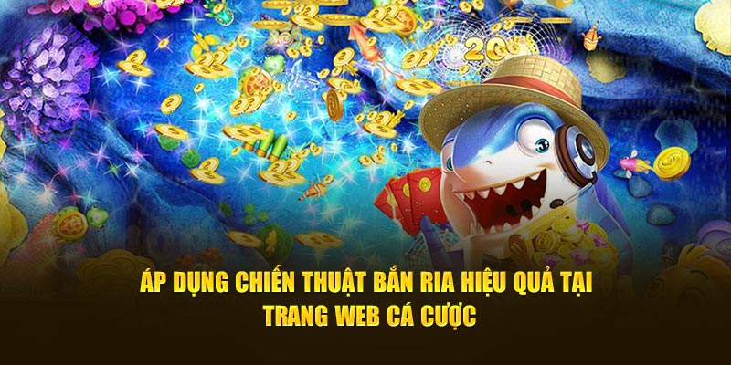 Áp dụng chiến thuật bắn ria hiệu quả tại trang web cá cược