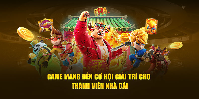 Game mang đến cơ hội giải trí cho thành viên nhà cái