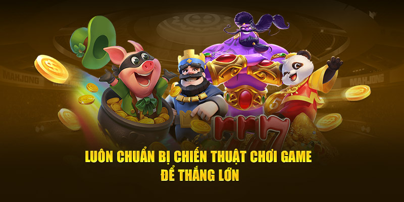 Luôn chuẩn bị chiến thuật chơi game để thắng lớn
