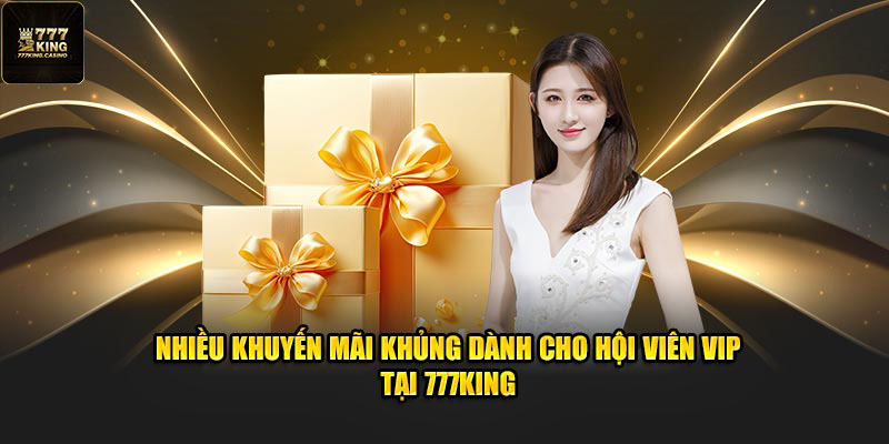 Nhiều khuyến mãi khủng dành cho hội viên VIP tại 777King