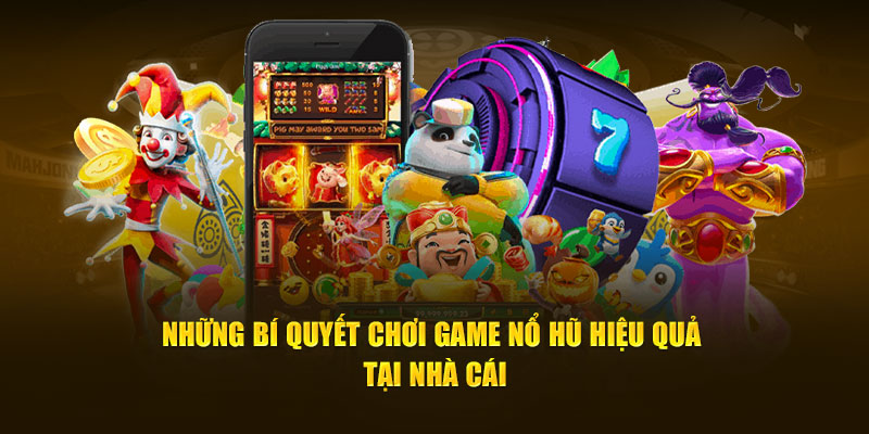 Những bí quyết chơi game nổ hũ hiệu quả tại nhà cái
