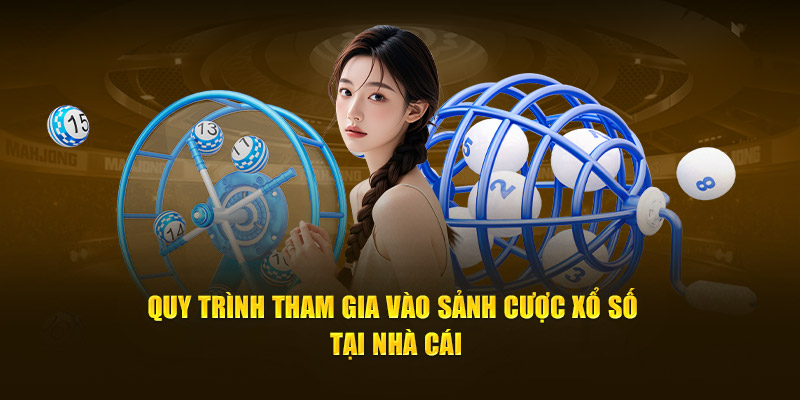 Quy trình tham gia vào sảnh cược xổ số tại nhà cái
