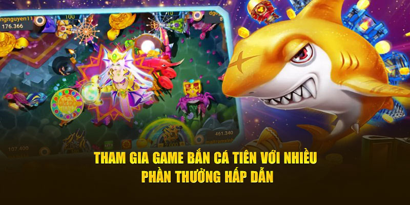 Tham gia game bắn cá tiên với nhiều phần thưởng hấp dẫn
