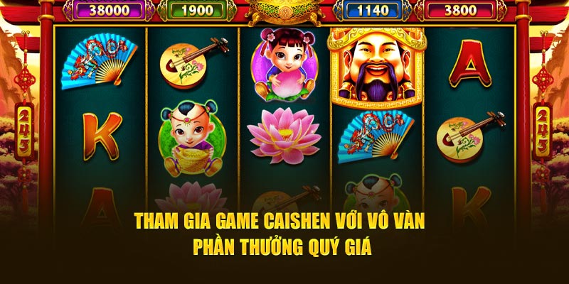 Tham gia game caishen với vô vàn phần thưởng quý giá
