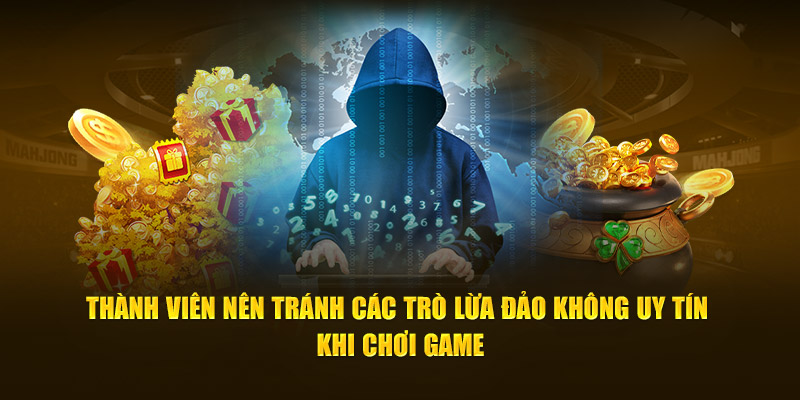 Thành viên nên tránh các trò lừa đảo không uy tín khi chơi game
