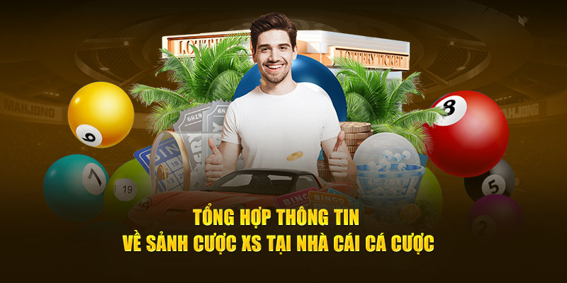 Tổng hợp thông tin về sảnh cược XS tại nhà cái cá cược
