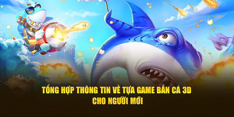 Tổng hợp thông tin về tựa game bắn cá 3D cho người mới